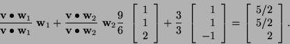 \begin{displaymath}
\frac{{\bf v}\bullet{\bf w}_1}{{\bf v}\bullet{\bf w}_1}\ {\...
...
=\left[\begin{array}{r} 5/2 \\ 5/2 \\ 2 \end{array}\right]. \end{displaymath}